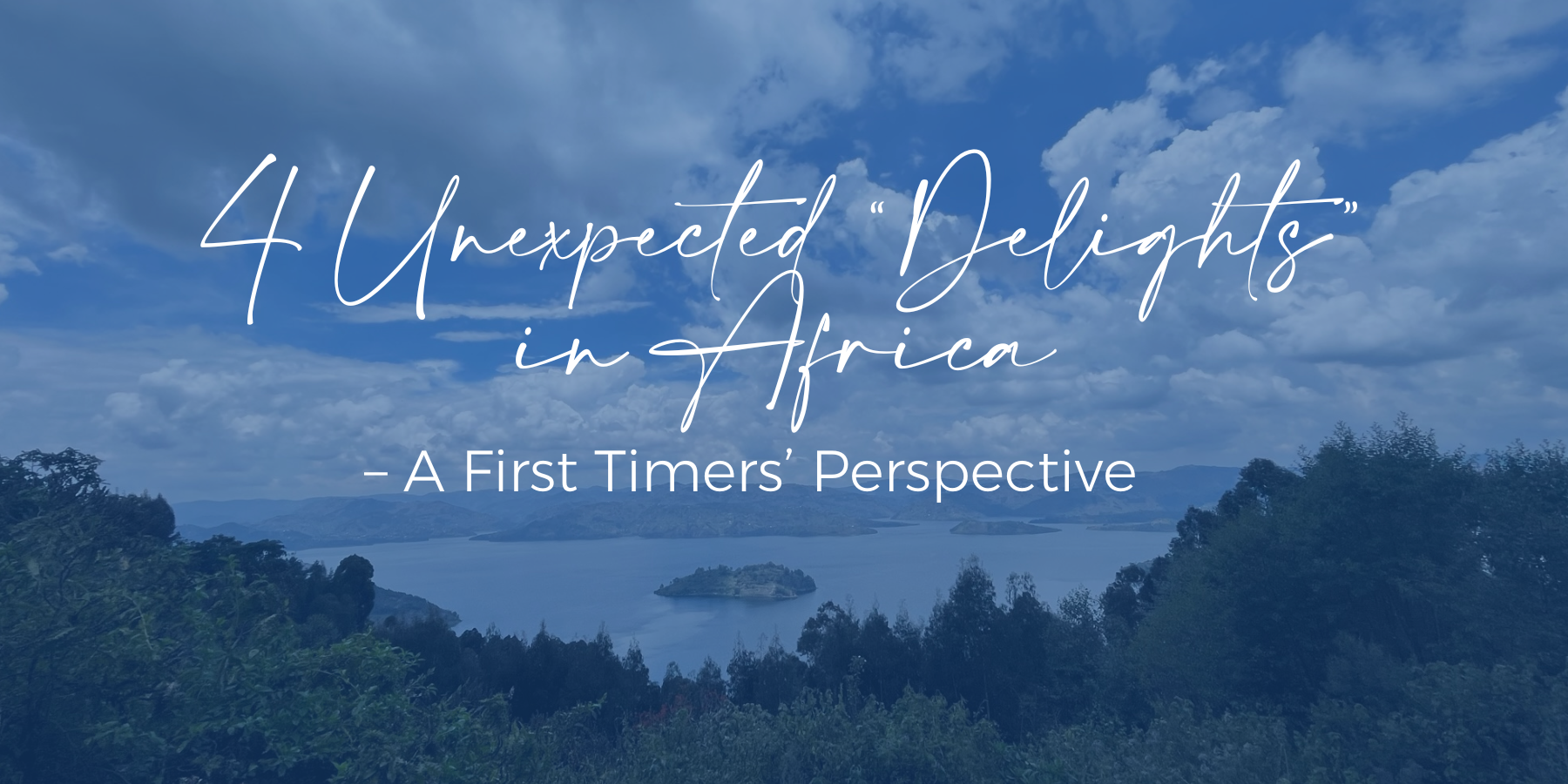 4 Unexpected “Delights” in Africa – A First Timers’ Perspective